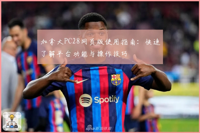 加拿大PC28网页版使用指南：快速了解平台功能与操作技巧