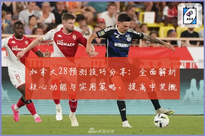 加拿大28预测技巧分享：全面解析核心功能与实用策略，提高中奖概率