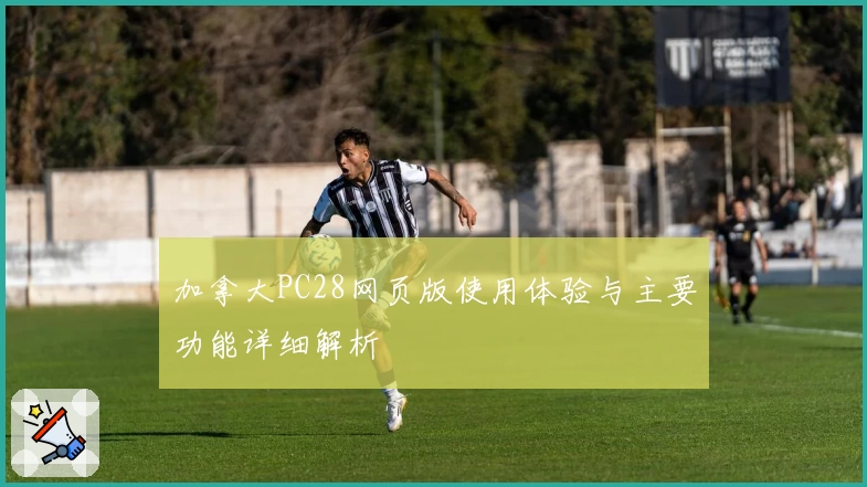 加拿大PC28网页版使用体验与主要功能详细解析