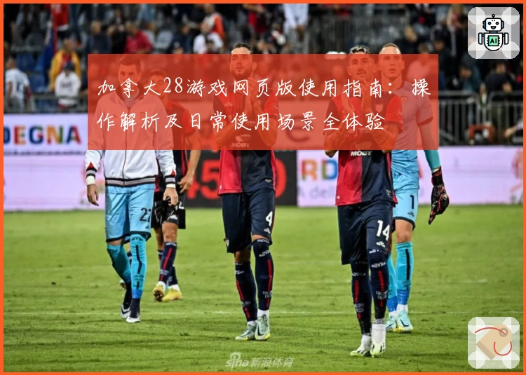 加拿大28游戏网页版使用指南：操作解析及日常使用场景全体验